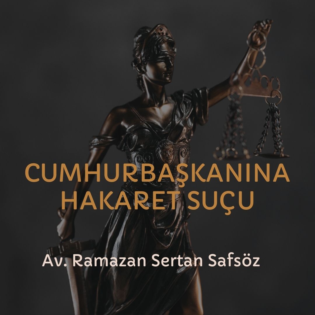 Cumhurbaşkanına hakaret Suçları / Davaları - İzmir Avukat