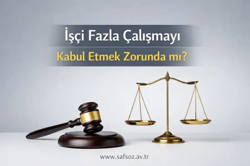 İşçi Fazla Çalışmayı Kabul Etmek Zorunda mı?