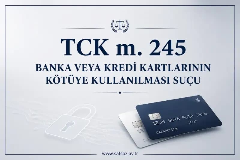 TCK m. 245 Banka veya Kredi Kartlarının Kötüye Kullanılması