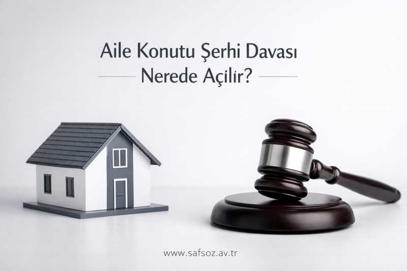 Aile konutu şerhi davası nerede açılır?