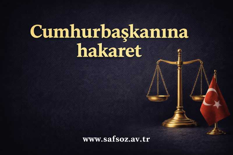 Cumhurbaşkanına hakaret Suçları / Davaları – İzmir Avukat