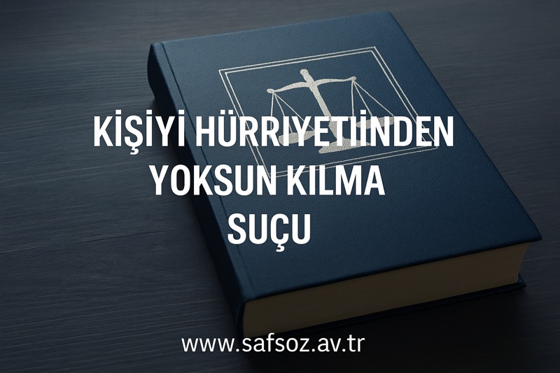 Kişiyi hürriyetinden yoksun kılma suçu ve davası