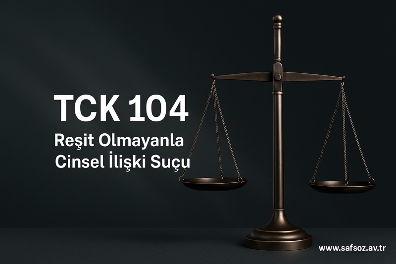 TCK 104 Reşit Olmayanla Cinsel İlişki