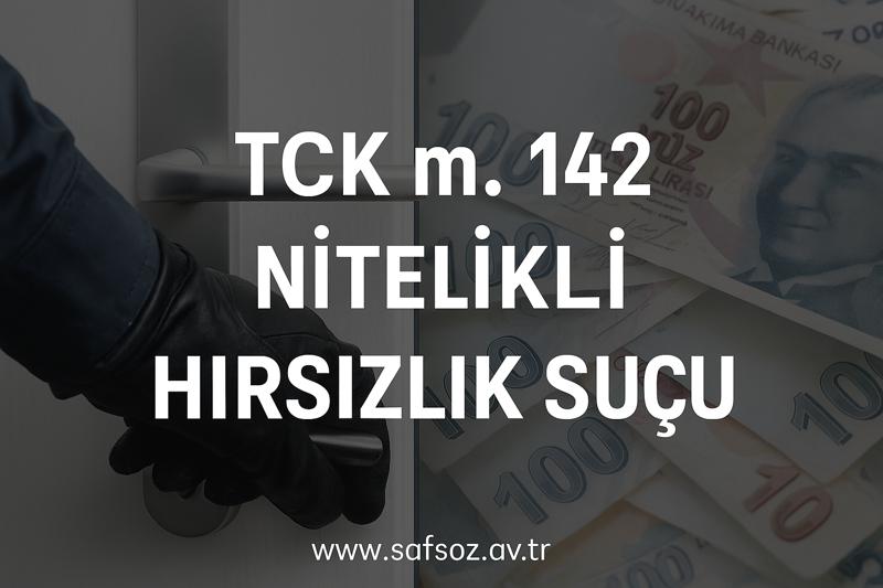 TCK m. 142 Nitelikli Hırsızlık Suçu ve Cezası
