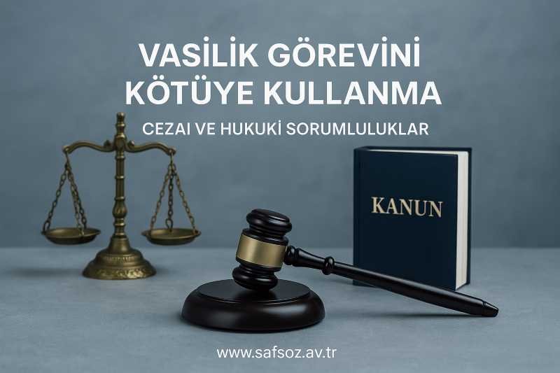 Vasilik Görevini Kötüye Kullanma 1 Vasinin Hukuki Ve Cezai Sorumluluklari