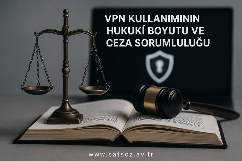VPN Kullanımının Hukuki Boyutu ve Ceza Sorumluluğu