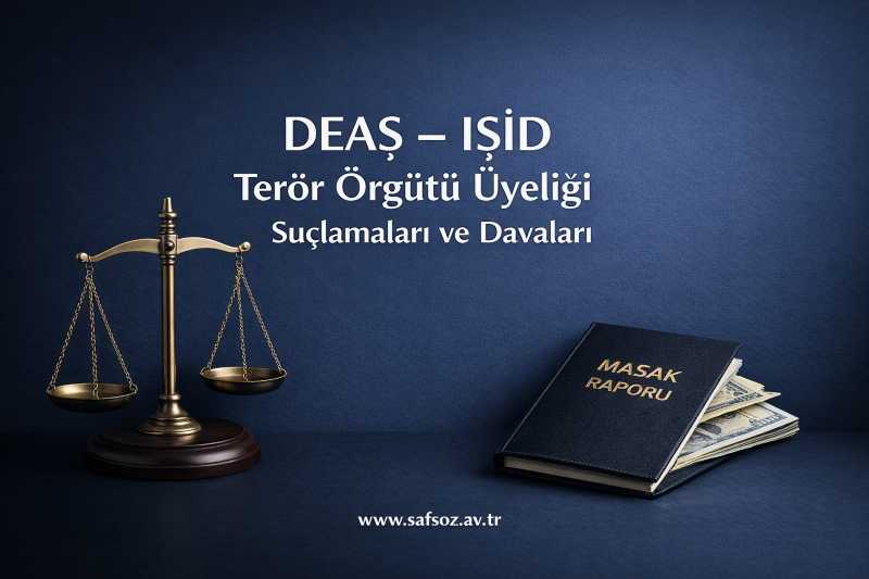 DEAŞ – IŞİD Terör Örgütü Üyeliği Suçlamaları ve Davaları