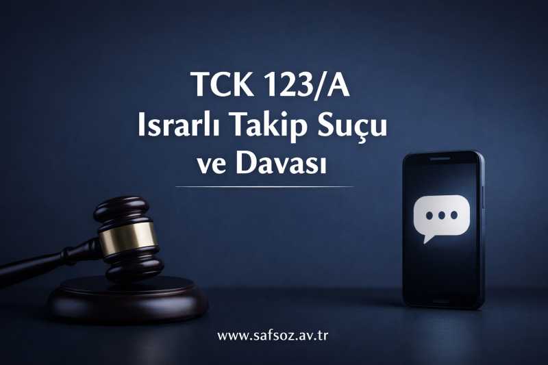 TCK m. 123/A – Israrlı Takip Suçu ve Davası